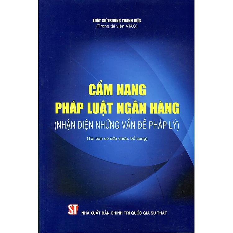 Cẩm nang pháp luật ngân hàng (Nhận diện những vấn đề pháp lý) (Tái bản có sửa chữa, bổ sung)