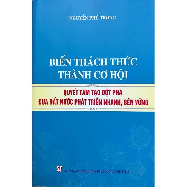 Biến thách thức thành cơ hội, quyết tâm tạo đột phá đưa đất nước phát triển nhanh, bền vững