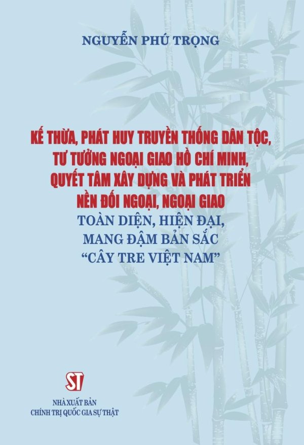 Kế thừa, phát huy truyền thống dân tộc, tư tưởng ngoại giao Hồ Chí Minh, quyết tâm xây dựng và phát triển nền đối ngoại, ngoại giao toàn diện, hiện đại, mang đậm bản sắc