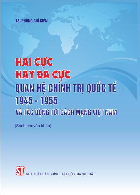 Hai cực hay đa cực - Quan hệ chính trị quốc tế 1945-1955 và tác động với cách mạng Việt Nam (Sách chuyên khảo)