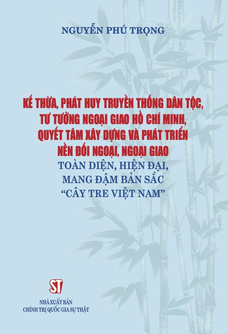 Kế thừa, phát huy truyền thống dân tộc, tư tưởng ngoại giao Hồ Chí Minh, quyết tâm xây dựng và phát triển nền đối ngoại, ngoại giao toàn diện, hiện đại, mang đậm bản sắc 