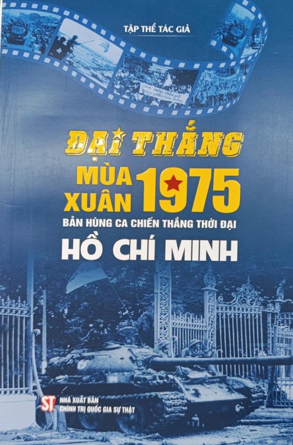 Đại thắng mùa Xuân 1975 - Bản hùng ca chiến thắng thời đại Hồ Chí Minh