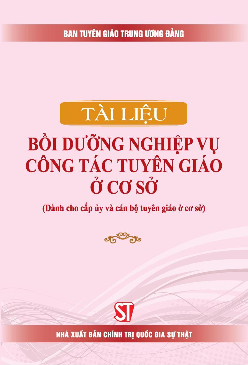 Tài liệu bồi dưỡng nghiệp vụ công tác tuyên giáo ở cơ sở (Dành cho cấp ủy và cán bộ tuyên giáo ở cơ sở) ( Xuất bản lần thứ tư, có sửa chữa, bổ sung)