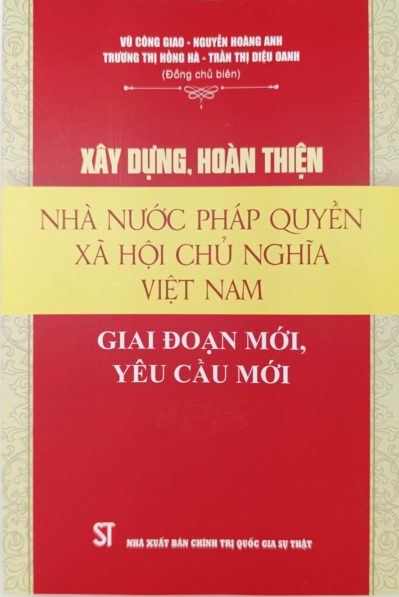 Xây dựng, hoàn thiện Nhà nước pháp quyền xã hội chủ nghĩa Việt Nam: Giai đoạn mới, yêu cầu mới (Sách chuyên khảo)