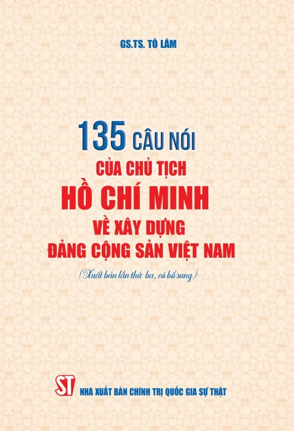 135 câu nói của Chủ tịch Hồ Chí Minh về xây dựng Đảng Cộng sản Việt Nam (Xuất bản lần thứ ba, có bổ sung)