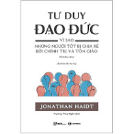 Tư duy đạo đức Vì sao những người tốt bị chia rẽ bởi chính trị và tôn giáo