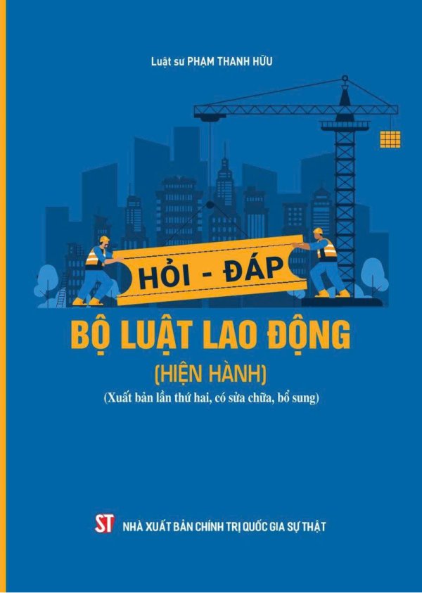 Hỏi - đáp Bộ luật lao động (hiện hành) (Xuất bản lần thứ hai, có sửa chữa, bổ sung)