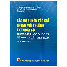 Bảo hộ quyền tác giả trong môi trường kỹ thuật số theo điều ước quốc tế và pháp luật Việt Nam (Sách chuyên khảo)
