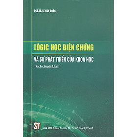 Lôgic học biện chứng và sự phát triển của khoa học (Sách chuyên khảo)