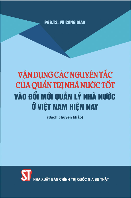 Vận dụng các nguyên tắc của quản trị nhà nước tốt vào đổi mới quản lý nhà nước ở Việt Nam hiện nay (Sách chuyên khảo)