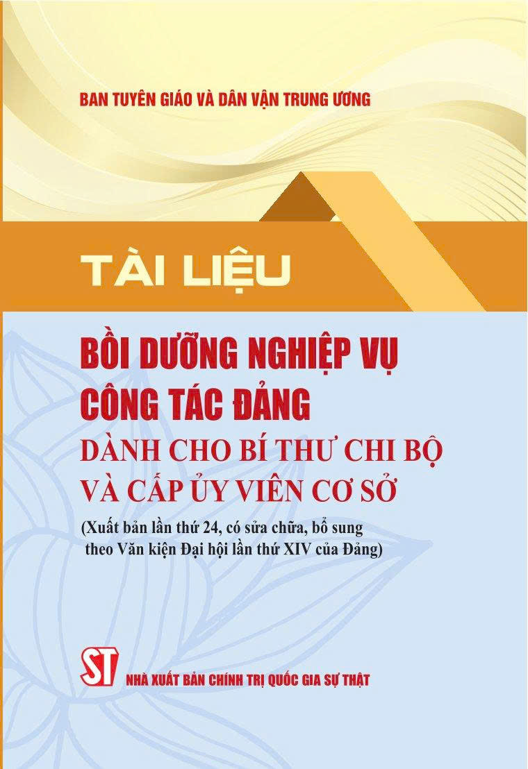 Tài liệu bồi dưỡng nghiệp vụ công tác đảng dành cho bí thư chi bộ và cấp ủy viên cơ sở (Xuất bản lần thứ 24 có sửa chữa, bổ sung theo văn kiện Đại hội XIV của Đảng)