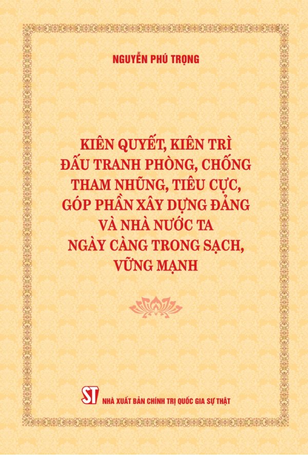 Kiên quyết, kiên trì đấu tranh phòng, chống tham nhũng, tiêu cực, góp phần xây dựng Đảng và Nhà nước ta ngày càng trong sạch, vững mạnh