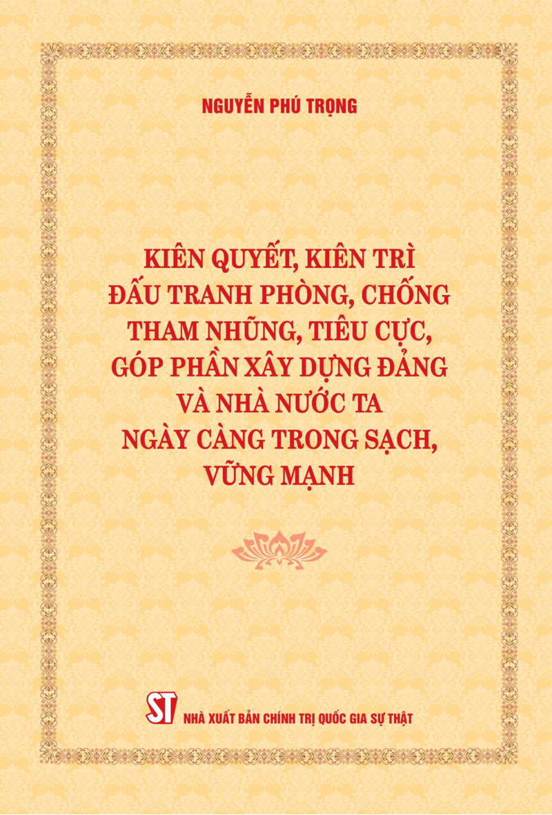 Kiên quyết, kiên trì đấu tranh phòng, chống tham nhũng, tiêu cực, góp phần xây dựng Đảng và Nhà nước ta ngày càng trong sạch, vững mạnh