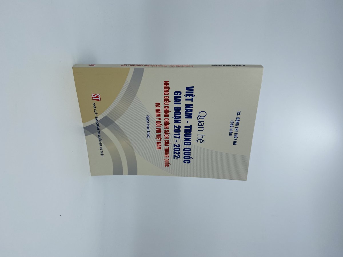 Quan hệ Việt Nam - Trung Quốc giai đoạn 2017 - 2022: Những điều chỉnh chính sách của Trung Quốc và hàm ý đối với Việt Nam (Sách tham khảo)