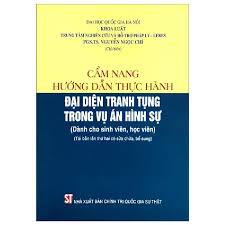 Cẩm nang hướng dẫn thực hành đại diện tranh tụng trong vụ án hình sự (Dành cho sinh viên, học viên) (Tái bản lần thứ hai, có sửa chữa, bổ sung)