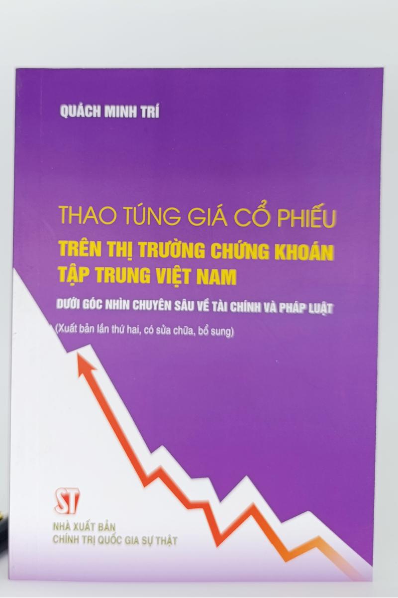 Thao túng giá cổ phiếu trên thị trường chứng khoán tập trung Việt Nam dưới góc nhìn chuyên sâu về tài chính và pháp luật (Xuất bản lần thứ hai, có sửa chữa, bổ sung)