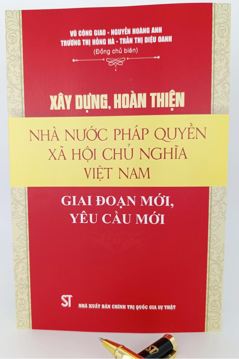 Xây dựng, hoàn thiện Nhà nước pháp quyền xã hội chủ nghĩa Việt Nam: Giai đoạn mới, yêu cầu mới (Sách chuyên khảo)
